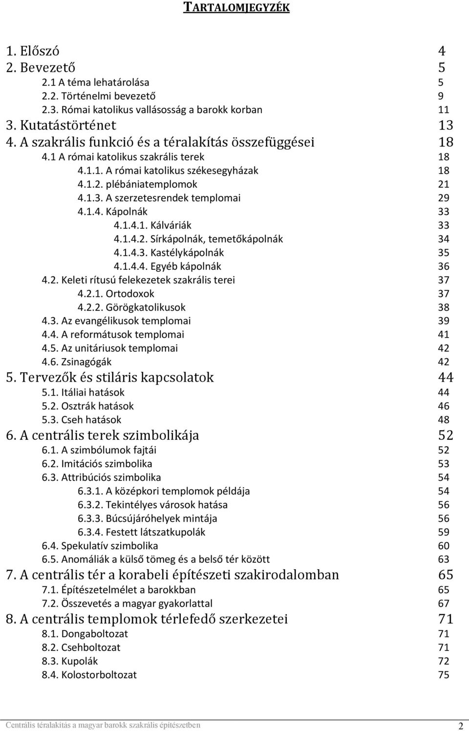 A szerzetesrendek templomai 29 4.1.4. Kápolnák 33 4.1.4.1. Kálváriák 33 4.1.4.2. Sírkápolnák, temetőkápolnák 34 4.1.4.3. Kastélykápolnák 35 4.1.4.4. Egyéb kápolnák 36 4.2. Keleti rítusú felekezetek szakrális terei 37 4.