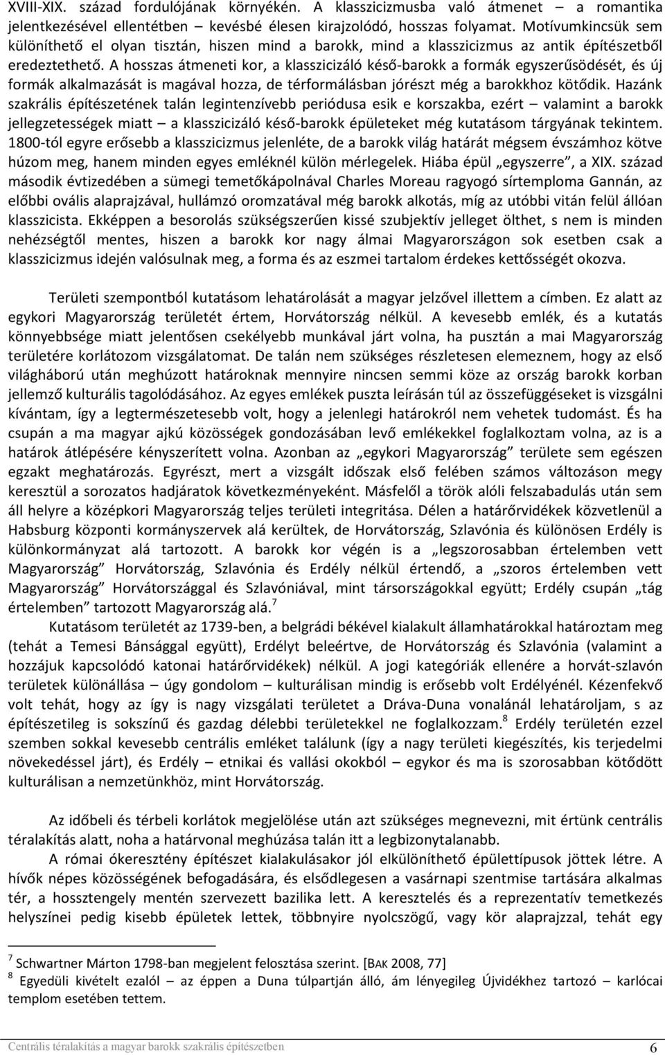 A hosszas átmeneti kor, a klasszicizáló késő-barokk a formák egyszerűsödését, és új formák alkalmazását is magával hozza, de térformálásban jórészt még a barokkhoz kötődik.