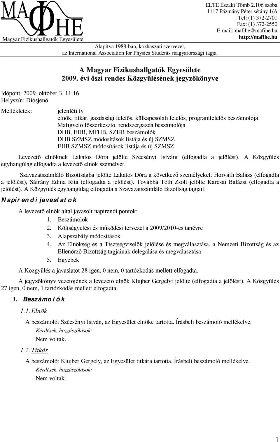 évi őszi rendes Közgyűlésének jegyzőkönyve jelenléti ív elnök, titkár, gazdasági felelős, külkapcsolati felelős, programfelelős beszámolója Mafigyelő főszerkesztő, rendszergazda beszámolója DHB, EHB,