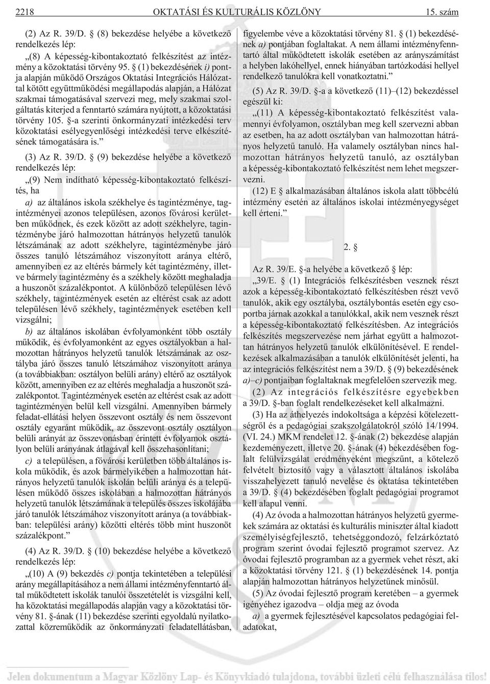 kiterjed a fenntartó számára nyújtott, a közoktatási törvény 105. -a szerinti önkormányzati intézkedési terv közoktatási esélyegyenlõségi intézkedési terve elkészítésének támogatására is. (3) Az R.