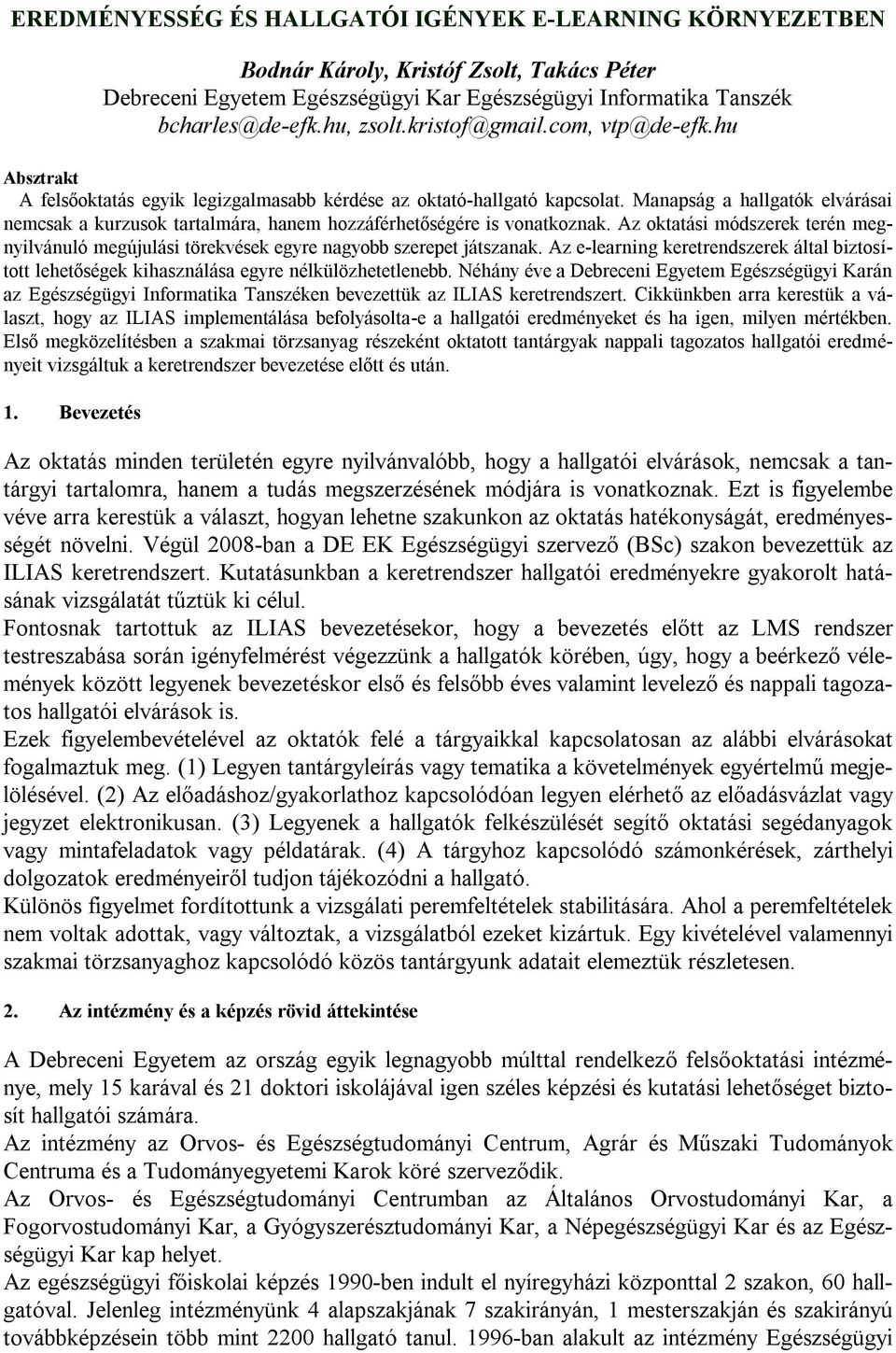 Manapság a hallgatók elvárásai nemcsak a kurzusok tartalmára, hanem hozzáférhetőségére is vonatkoznak. Az oktatási módszerek terén megnyilvánuló megújulási törekvések egyre nagyobb szerepet játszanak.