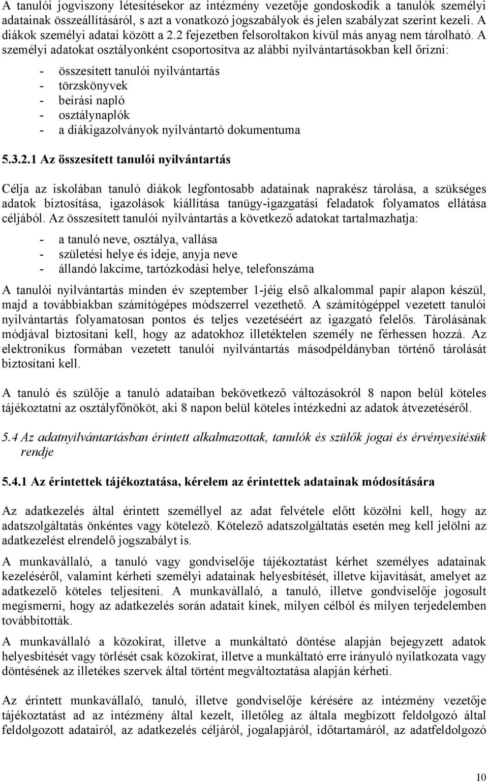 A személyi adatokat osztályonként csoportosítva az alábbi nyilvántartásokban kell őrizni: - összesített tanulói nyilvántartás - törzskönyvek - beírási napló - osztálynaplók - a diákigazolványok