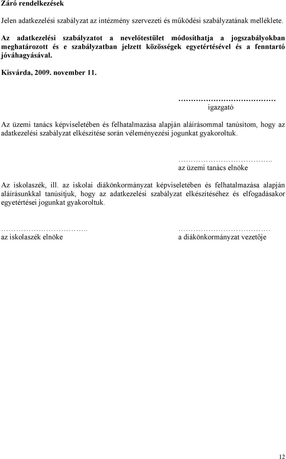 november 11. igazgató Az üzemi tanács képviseletében és felhatalmazása alapján aláírásommal tanúsítom, hogy az adatkezelési szabályzat elkészítése során véleményezési jogunkat gyakoroltuk.