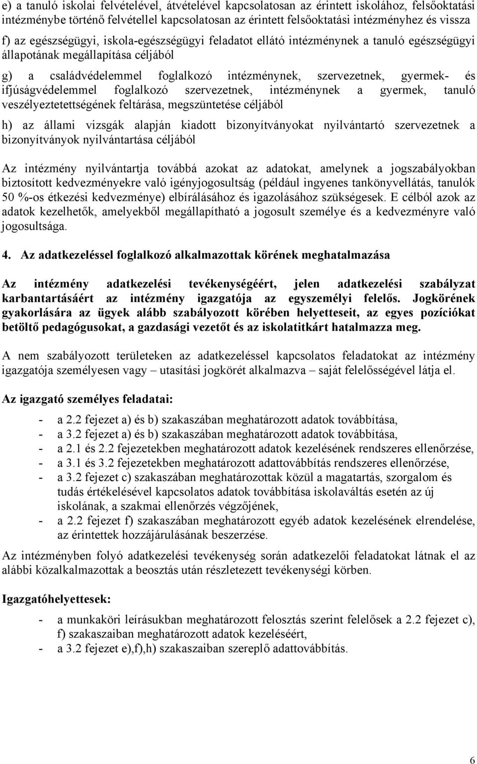 ifjúságvédelemmel foglalkozó szervezetnek, intézménynek a gyermek, tanuló veszélyeztetettségének feltárása, megszüntetése céljából h) az állami vizsgák alapján kiadott bizonyítványokat nyilvántartó