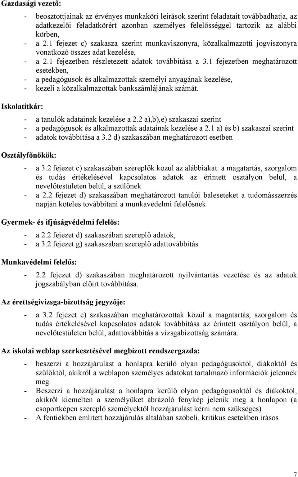 1 fejezetben meghatározott esetekben, - a pedagógusok és alkalmazottak személyi anyagának kezelése, - kezeli a közalkalmazottak bankszámlájának számát.