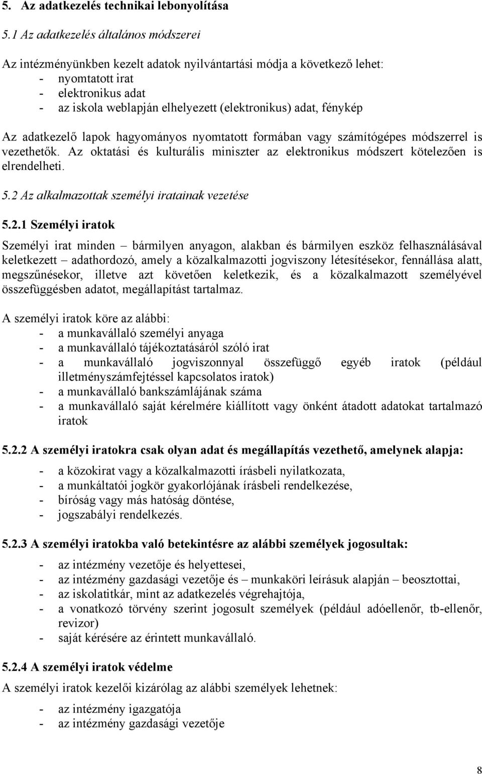 adat, fénykép Az adatkezelő lapok hagyományos nyomtatott formában vagy számítógépes módszerrel is vezethetők. Az oktatási és kulturális miniszter az elektronikus módszert kötelezően is elrendelheti.