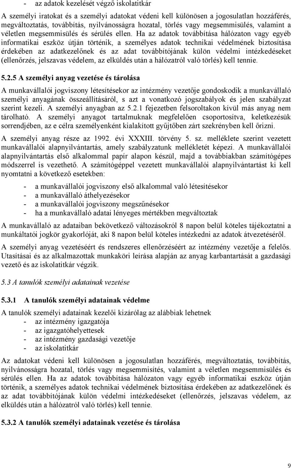 Ha az adatok továbbítása hálózaton vagy egyéb informatikai eszköz útján történik, a személyes adatok technikai védelmének biztosítása érdekében az adatkezelőnek és az adat továbbítójának külön