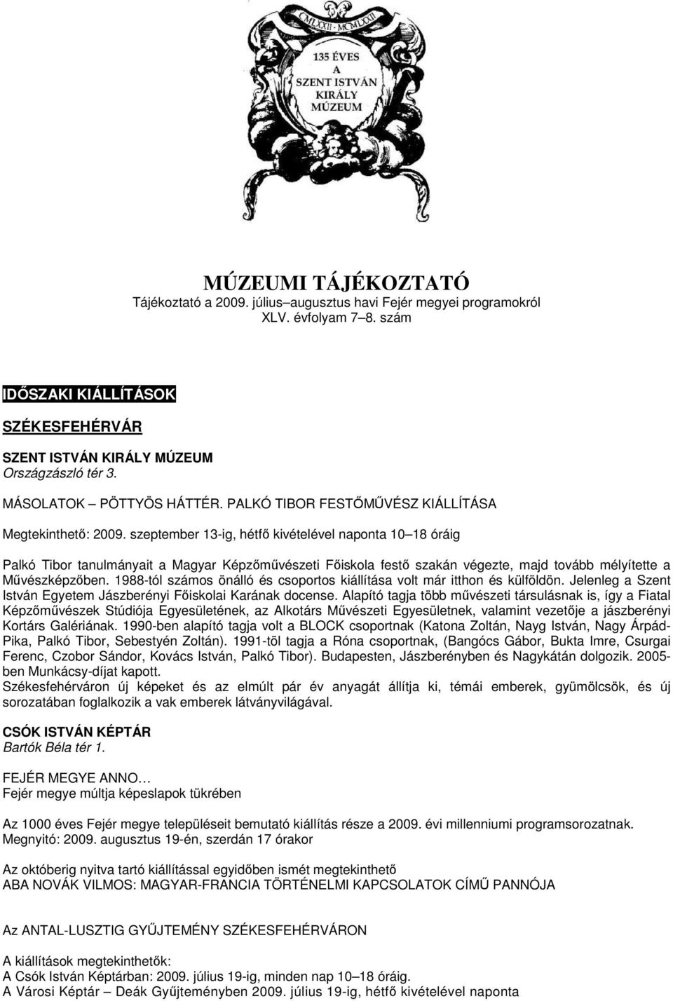 szeptember 13-ig, hétfı kivételével naponta 10 18 óráig Palkó Tibor tanulmányait a Magyar Képzımővészeti Fıiskola festı szakán végezte, majd tovább mélyítette a Mővészképzıben.