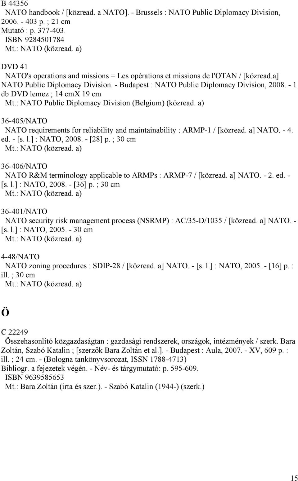 - 1 db DVD lemez ; 14 cmx 19 cm Mt.: NATO Public Diplomacy Division (Belgium) (közread. a) 36-405/NATO NATO requirements for reliability and maintainability : ARMP-1 / [közread. a] NATO. - 4. ed.