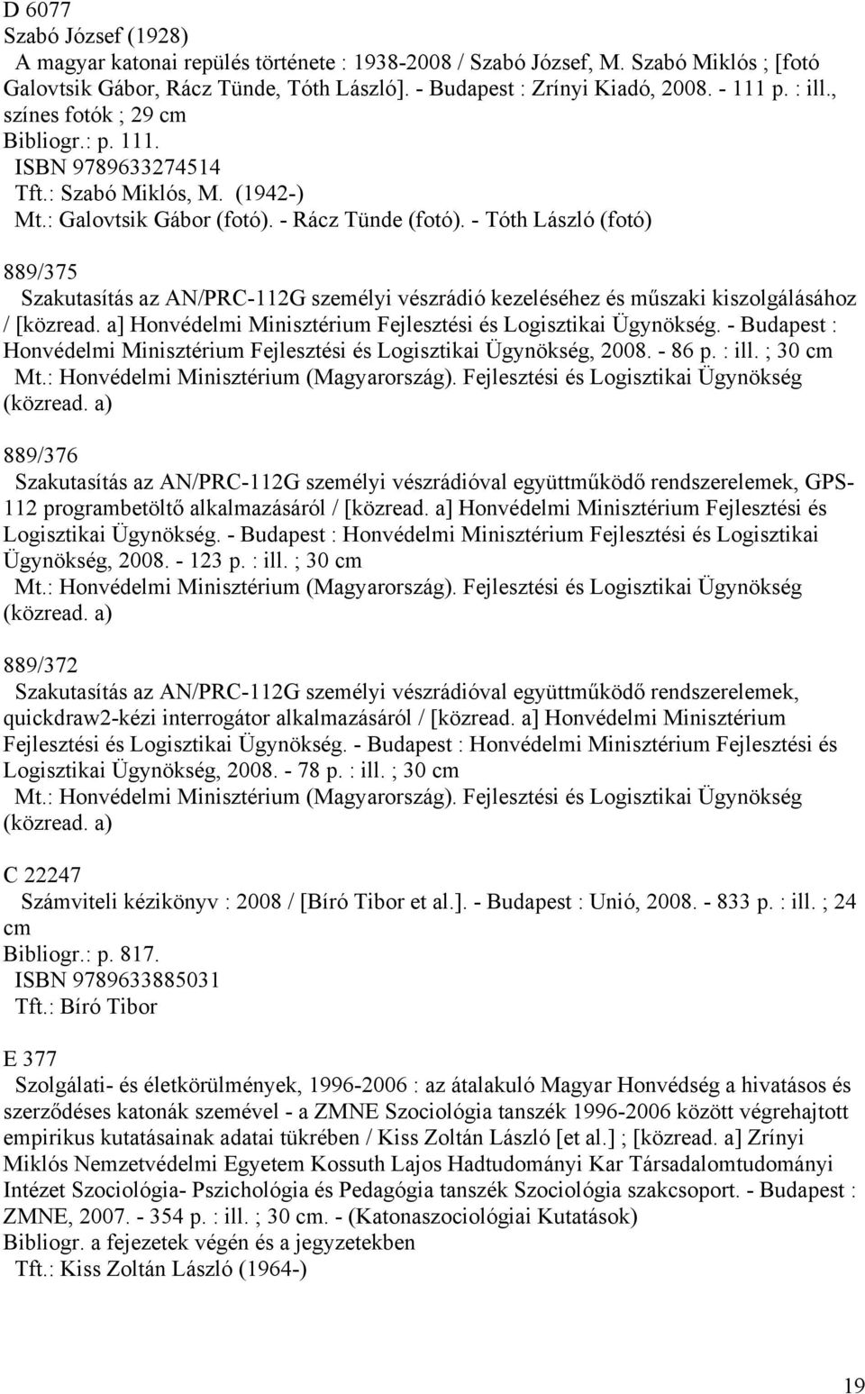 - Tóth László (fotó) 889/375 Szakutasítás az AN/PRC-112G személyi vészrádió kezeléséhez és műszaki kiszolgálásához / [közread. a] Honvédelmi Minisztérium Fejlesztési és Logisztikai Ügynökség.