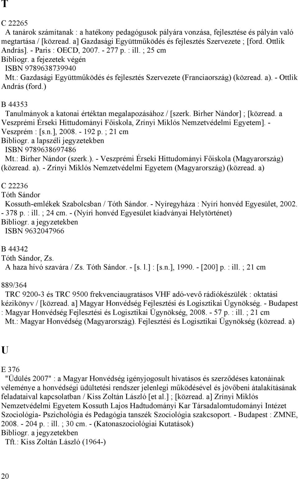 ) B 44353 Tanulmányok a katonai értéktan megalapozásához / [szerk. Birher Nándor] ; [közread. a Veszprémi Érseki Hittudományi Főiskola, Zrínyi Miklós Nemzetvédelmi Egyetem]. - Veszprém : [s.n.], 2008.