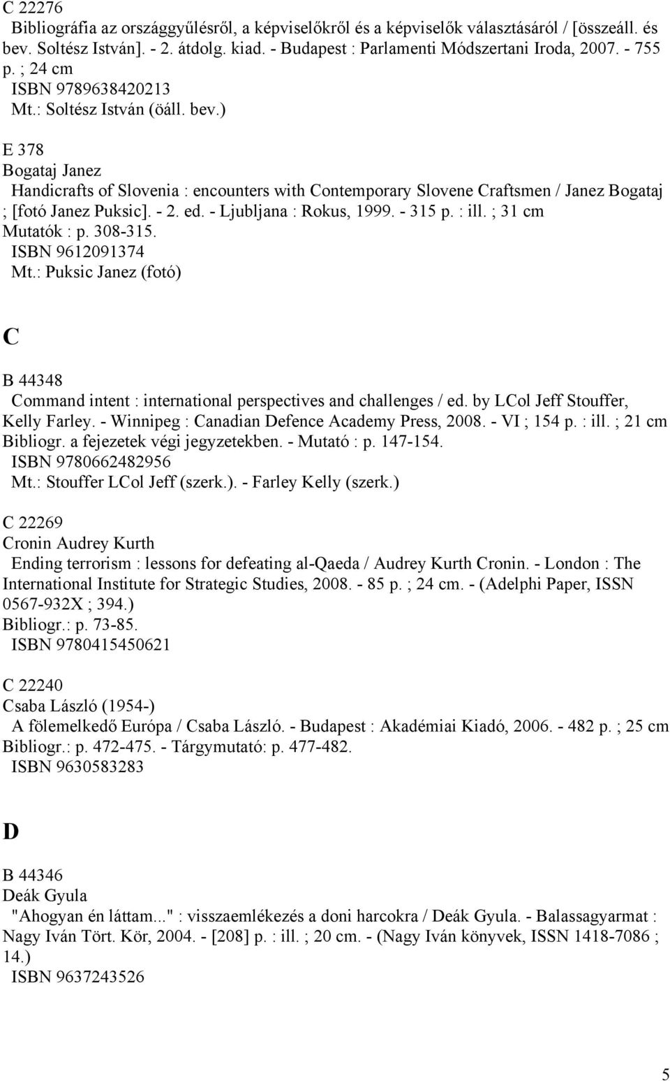 - 2. ed. - Ljubljana : Rokus, 1999. - 315 p. : ill. ; 31 cm Mutatók : p. 308-315. ISBN 9612091374 Mt.: Puksic Janez (fotó) C B 44348 Command intent : international perspectives and challenges / ed.