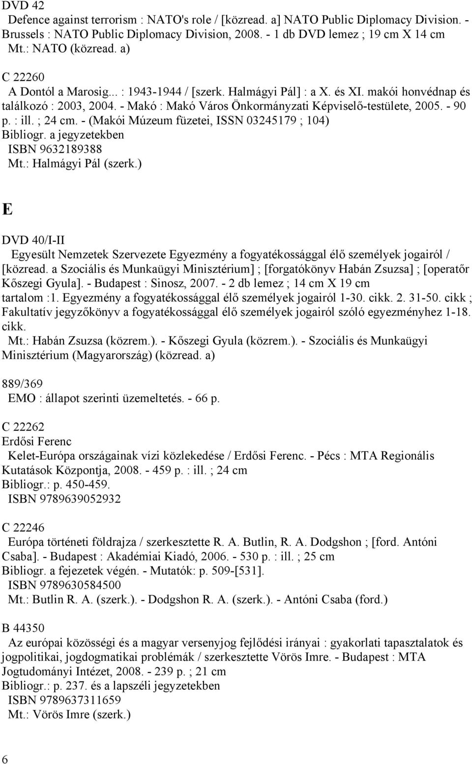 - Makó : Makó Város Önkormányzati Képviselő-testülete, 2005. - 90 p. : ill. ; 24 cm. - (Makói Múzeum füzetei, ISSN 03245179 ; 104) Bibliogr. a jegyzetekben ISBN 9632189388 Mt.: Halmágyi Pál (szerk.