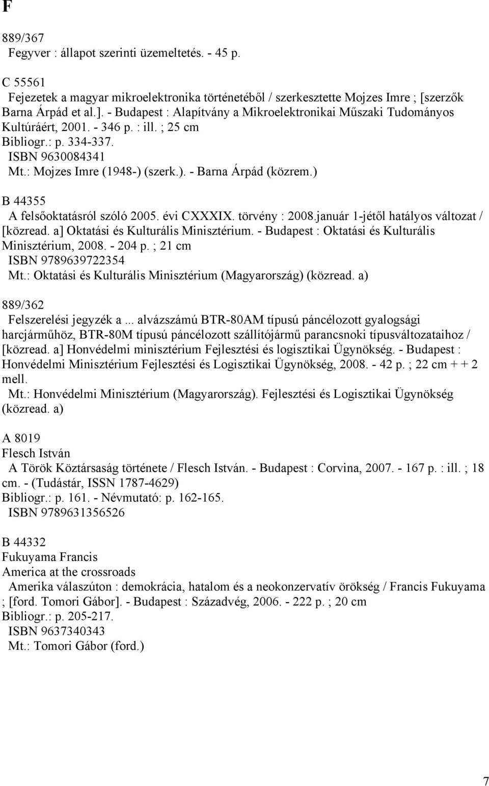 ) B 44355 A felsőoktatásról szóló 2005. évi CXXXIX. törvény : 2008.január 1-jétől hatályos változat / [közread. a] Oktatási és Kulturális Minisztérium.