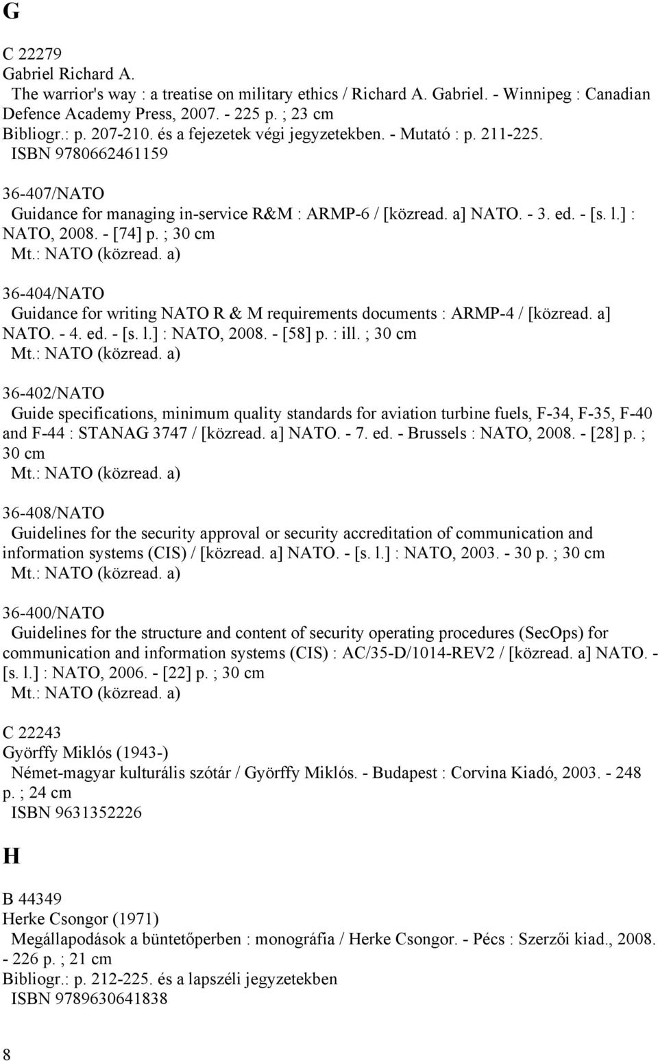 ; 30 cm 36-404/NATO Guidance for writing NATO R & M requirements documents : ARMP-4 / [közread. a] NATO. - 4. ed. - [s. l.] : NATO, 2008. - [58] p. : ill.