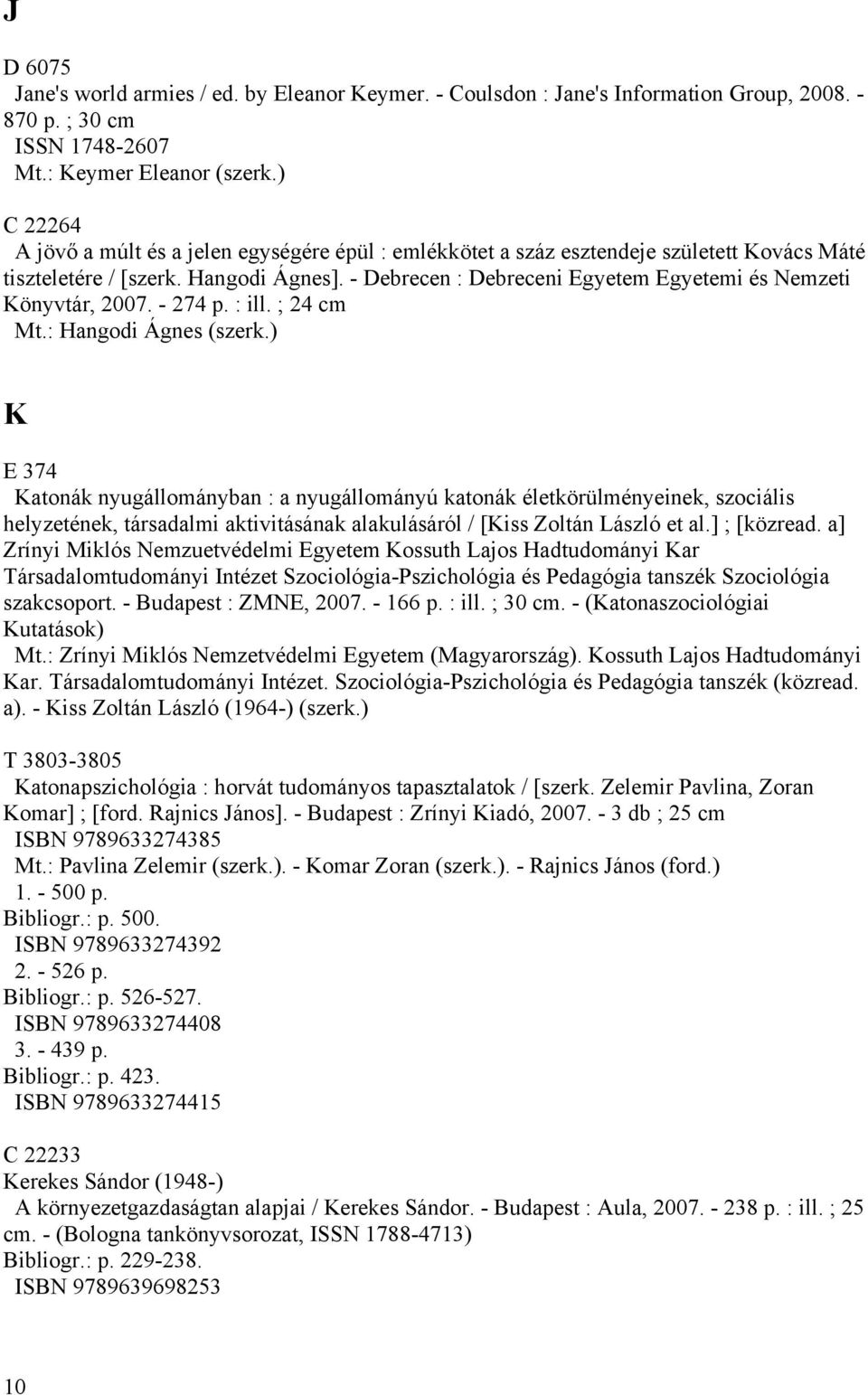 - Debrecen : Debreceni Egyetem Egyetemi és Nemzeti Könyvtár, 2007. - 274 p. : ill. ; 24 cm Mt.: Hangodi Ágnes (szerk.