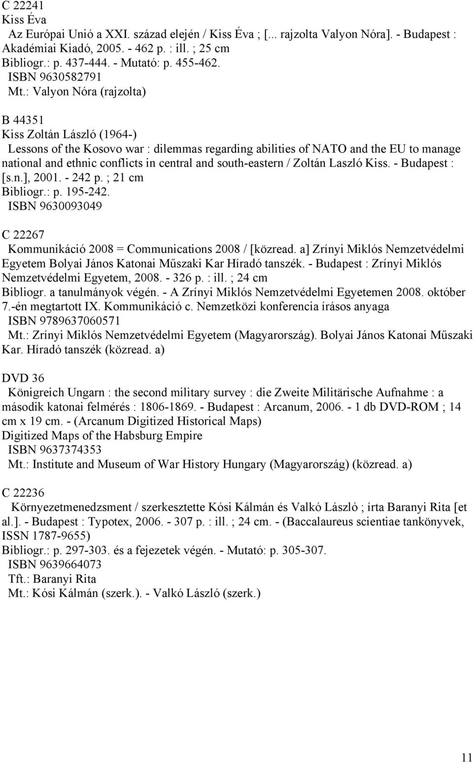 : Valyon Nóra (rajzolta) B 44351 Kiss Zoltán László (1964-) Lessons of the Kosovo war : dilemmas regarding abilities of NATO and the EU to manage national and ethnic conflicts in central and