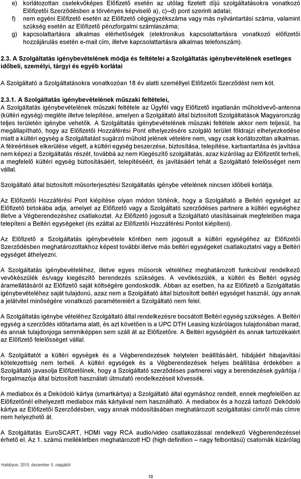 kapcsolattartásra vonatkozó előfizetői hozzájárulás esetén e-mail cím, illetve kapcsolattartásra alkalmas telefonszám). 2.3.