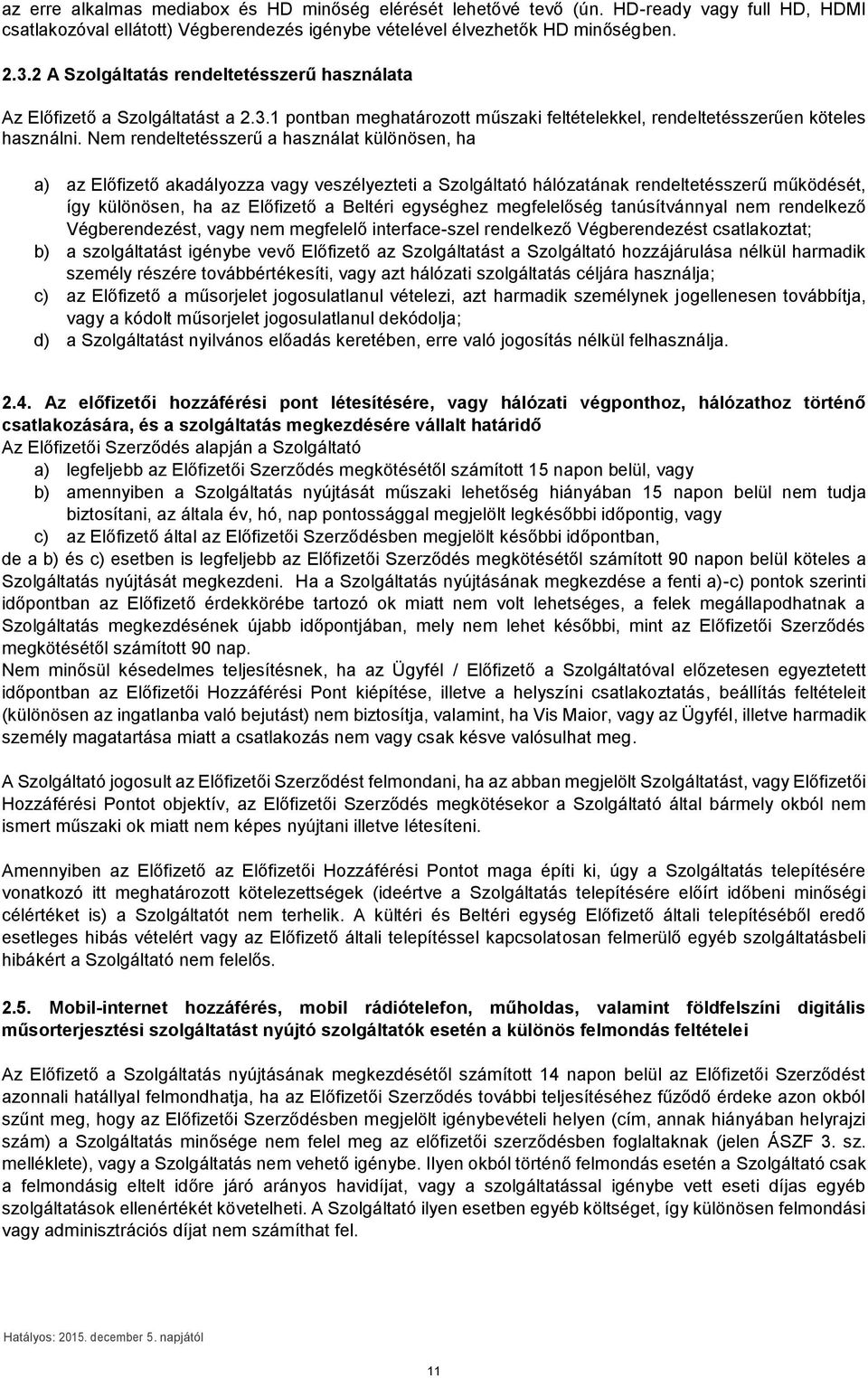 Nem rendeltetésszerű a használat különösen, ha a) az Előfizető akadályozza vagy veszélyezteti a Szolgáltató hálózatának rendeltetésszerű működését, így különösen, ha az Előfizető a Beltéri egységhez