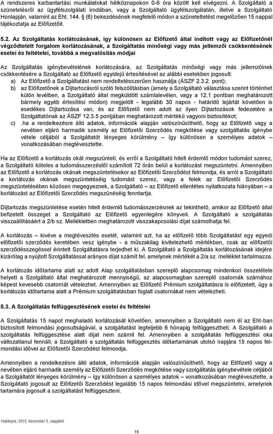 (6) bekezdésének megfelelő módon a szüneteltetést megelőzően 15 nappal tájékoztatja az Előfizetőit. 5.2.