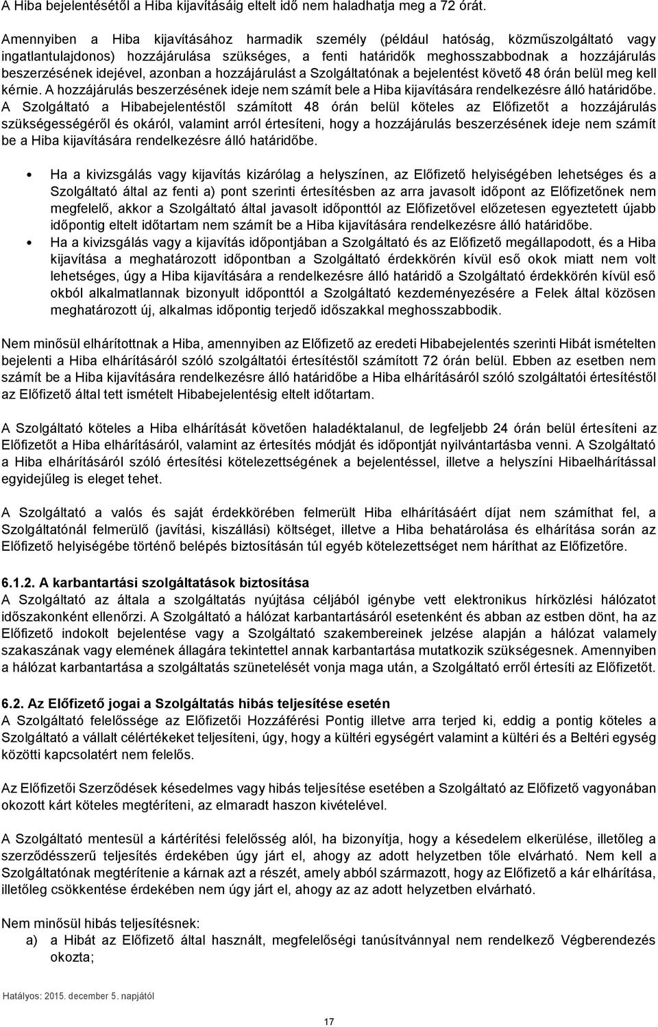 idejével, azonban a hozzájárulást a Szolgáltatónak a bejelentést követő 48 órán belül meg kell kérnie.