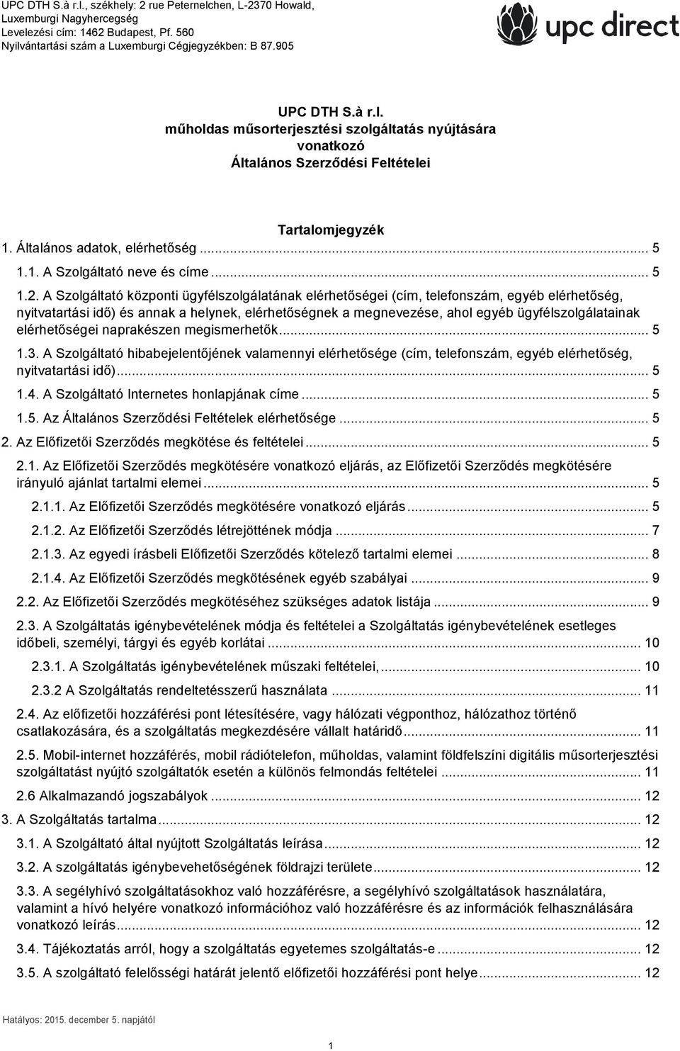 A Szolgáltató központi ügyfélszolgálatának elérhetőségei (cím, telefonszám, egyéb elérhetőség, nyitvatartási idő) és annak a helynek, elérhetőségnek a megnevezése, ahol egyéb ügyfélszolgálatainak