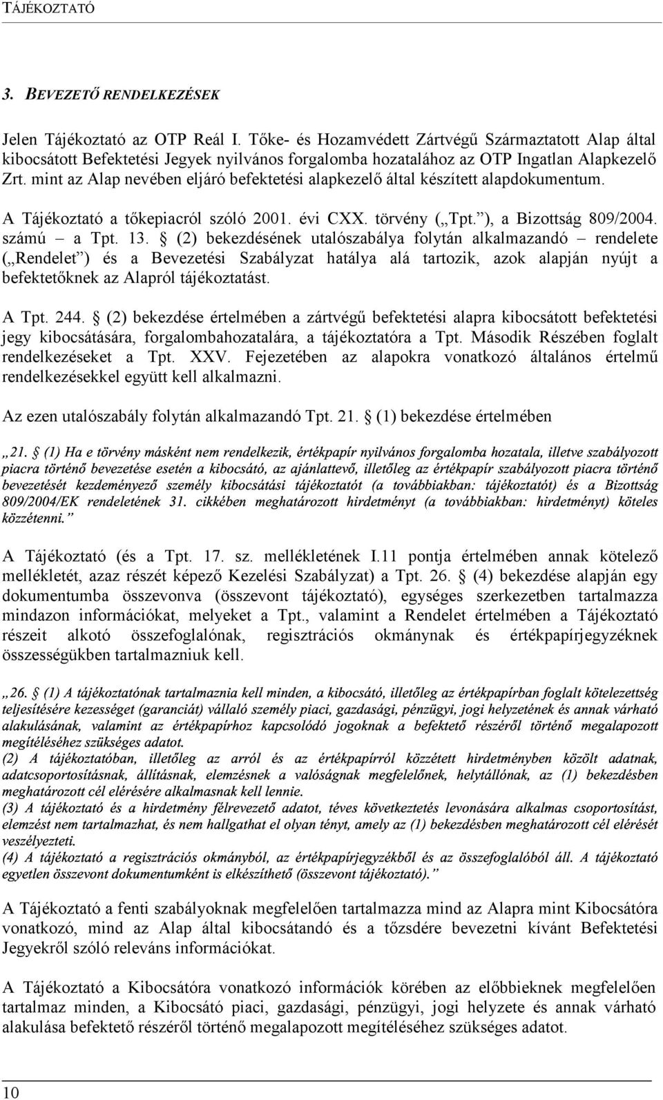 mint az Alap nevében eljáró befektetési alapkezelő által készített alapdokumentum. A Tájékoztató a tőkepiacról szóló 2001. évi CXX. törvény ( Tpt. ), a Bizottság 809/2004. számú a Tpt. 13.