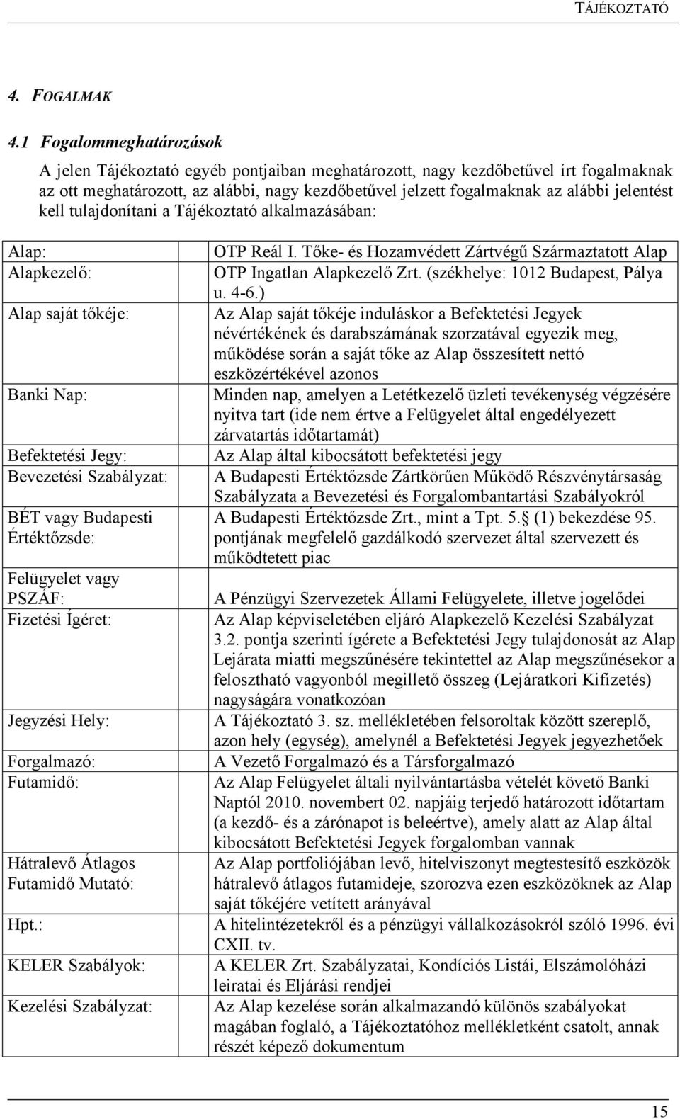 jelentést kell tulajdonítani a Tájékoztató alkalmazásában: Alap: Alapkezelő: Alap saját tőkéje: Banki Nap: Befektetési Jegy: Bevezetési Szabályzat: BÉT vagy Budapesti Értéktőzsde: Felügyelet vagy