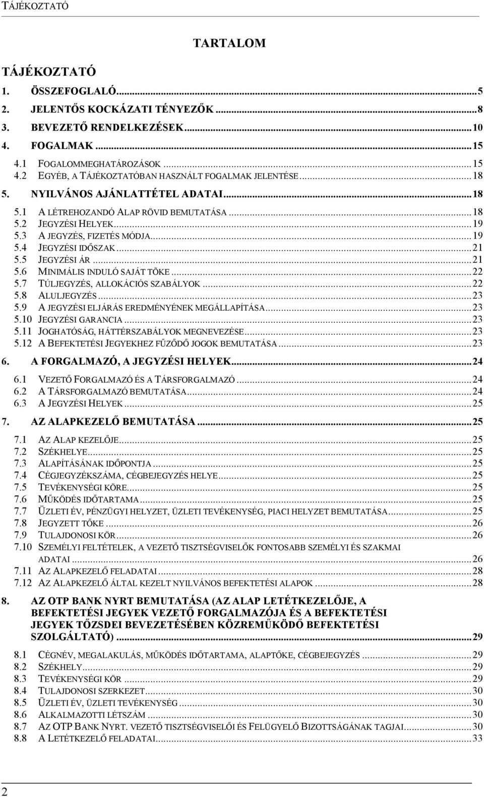 5 JEGYZÉSI ÁR...21 5.6 MINIMÁLIS INDULÓ SAJÁT TÕKE...22 5.7 TÚLJEGYZÉS, ALLOKÁCIÓS SZABÁLYOK...22 5.8 ALULJEGYZÉS...23 5.9 A JEGYZÉSI ELJÁRÁS EREDMÉNYÉNEK MEGÁLLAPÍTÁSA...23 5.10 JEGYZÉSI GARANCIA.