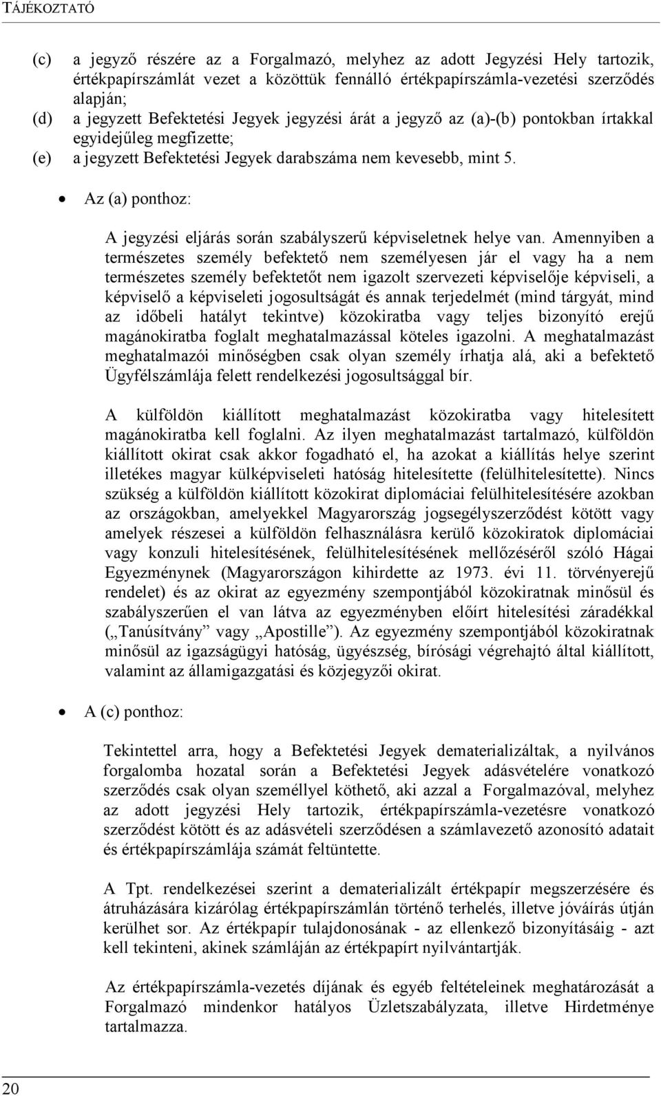 Az (a) ponthoz: A jegyzési eljárás során szabályszerű képviseletnek helye van.