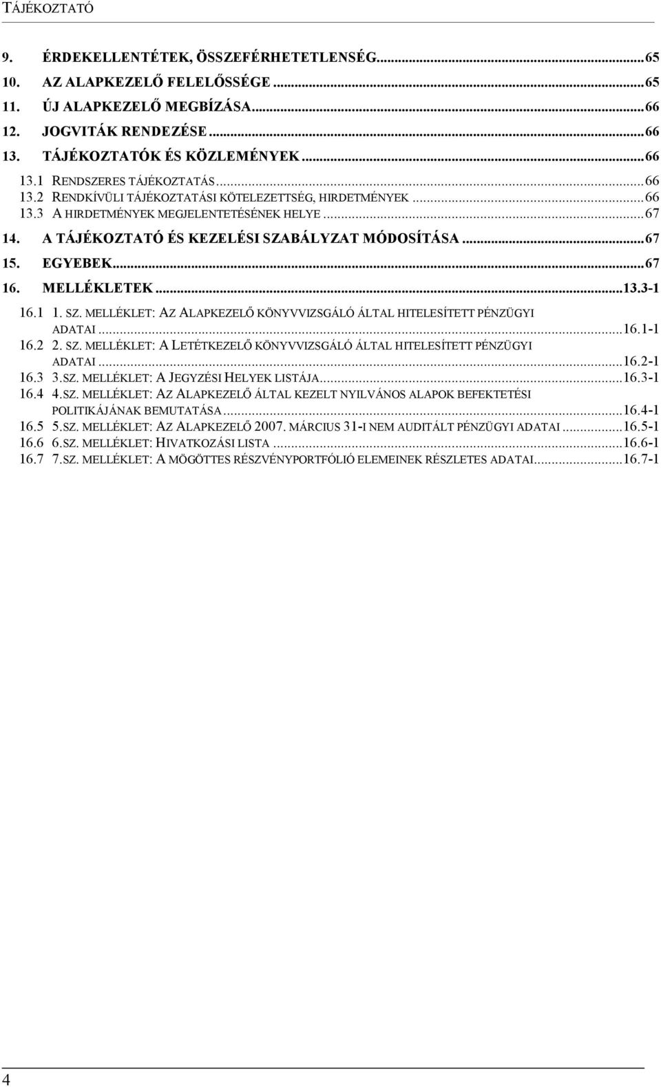 MELLÉKLETEK...13.3-1 16.1 1. SZ. MELLÉKLET: AZ ALAPKEZELŐ KÖNYVVIZSGÁLÓ ÁLTAL HITELESÍTETT PÉNZÜGYI ADATAI...16.1-1 16.2 2. SZ. MELLÉKLET: A LETÉTKEZELŐ KÖNYVVIZSGÁLÓ ÁLTAL HITELESÍTETT PÉNZÜGYI ADATAI.