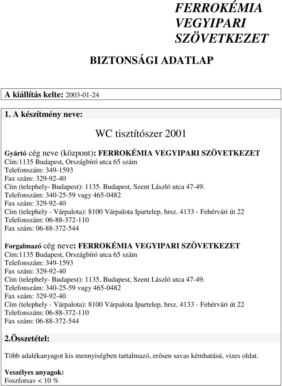 Budapest, Szent László utca 47-49. Telefonszám: 340-25-59 vagy 465-0482 Cím (telephely - Várpalota): 8100 Várpalota Ipartelep, hrsz.