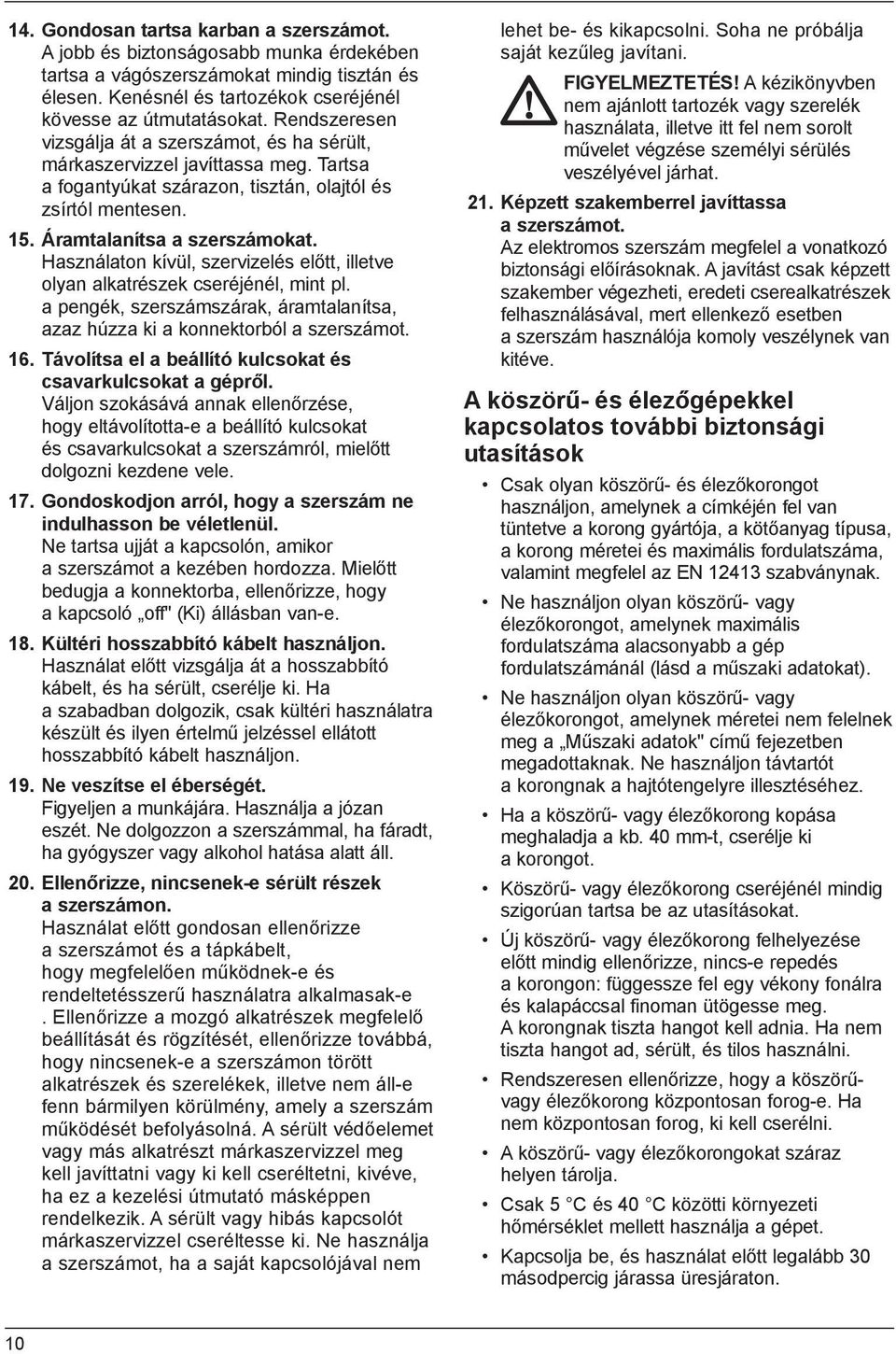 Használaton kívül, szervizelés előtt, illetve olyan alkatrészek cseréjénél, mint pl. a pengék, szerszámszárak, áramtalanítsa, azaz húzza ki a konnektorból a szerszámot. 16.