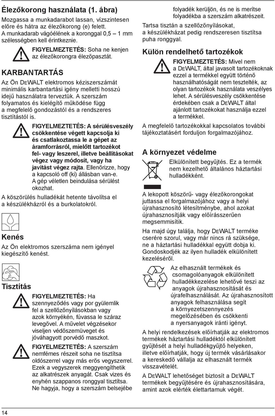 A szerszám folyamatos és kielégítő működése függ a megfelelő gondozástól és a rendszeres tisztítástól is.