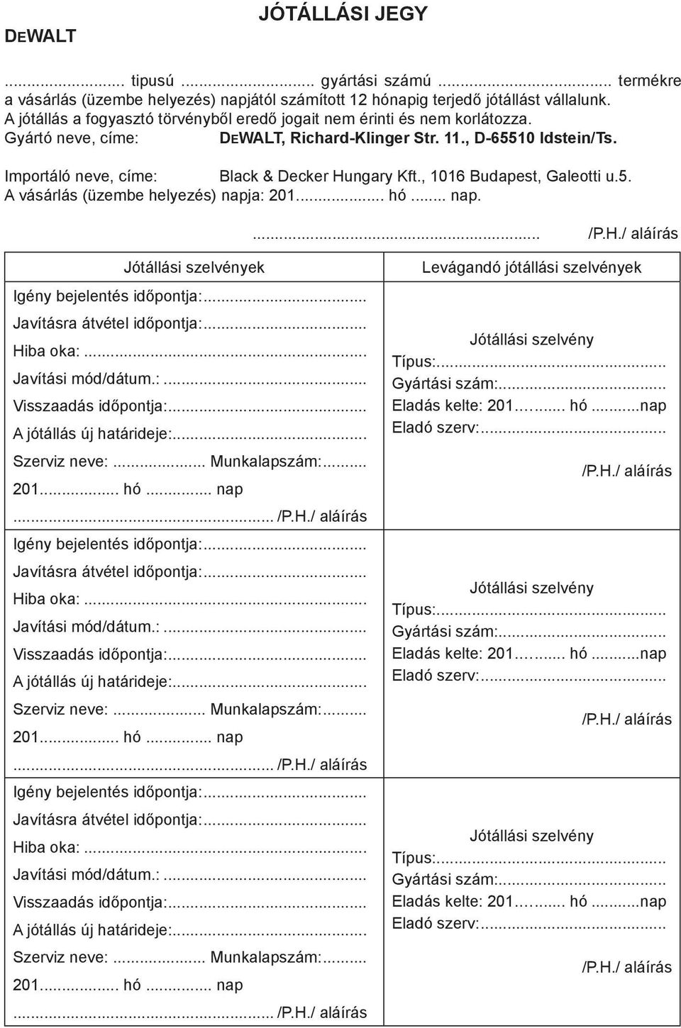 , 1016 Budapest, Galeotti u.5. A vásárlás (üzembe helyezés) napja: 201... hó... nap.... /P.H./ aláírás Jótállási szelvények Igény bejelentés időpontja:... Javításra átvétel időpontja:... Hiba oka:.