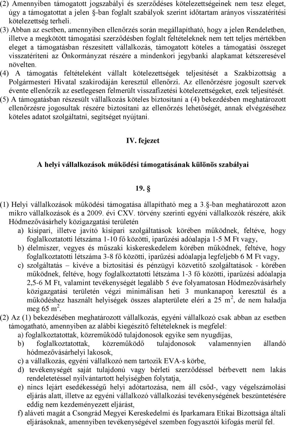 (3) Abban az esetben, amennyiben ellenőrzés során megállapítható, hogy a jelen Rendeletben, illetve a megkötött támogatási szerződésben foglalt feltételeknek nem tett teljes mértékben eleget a