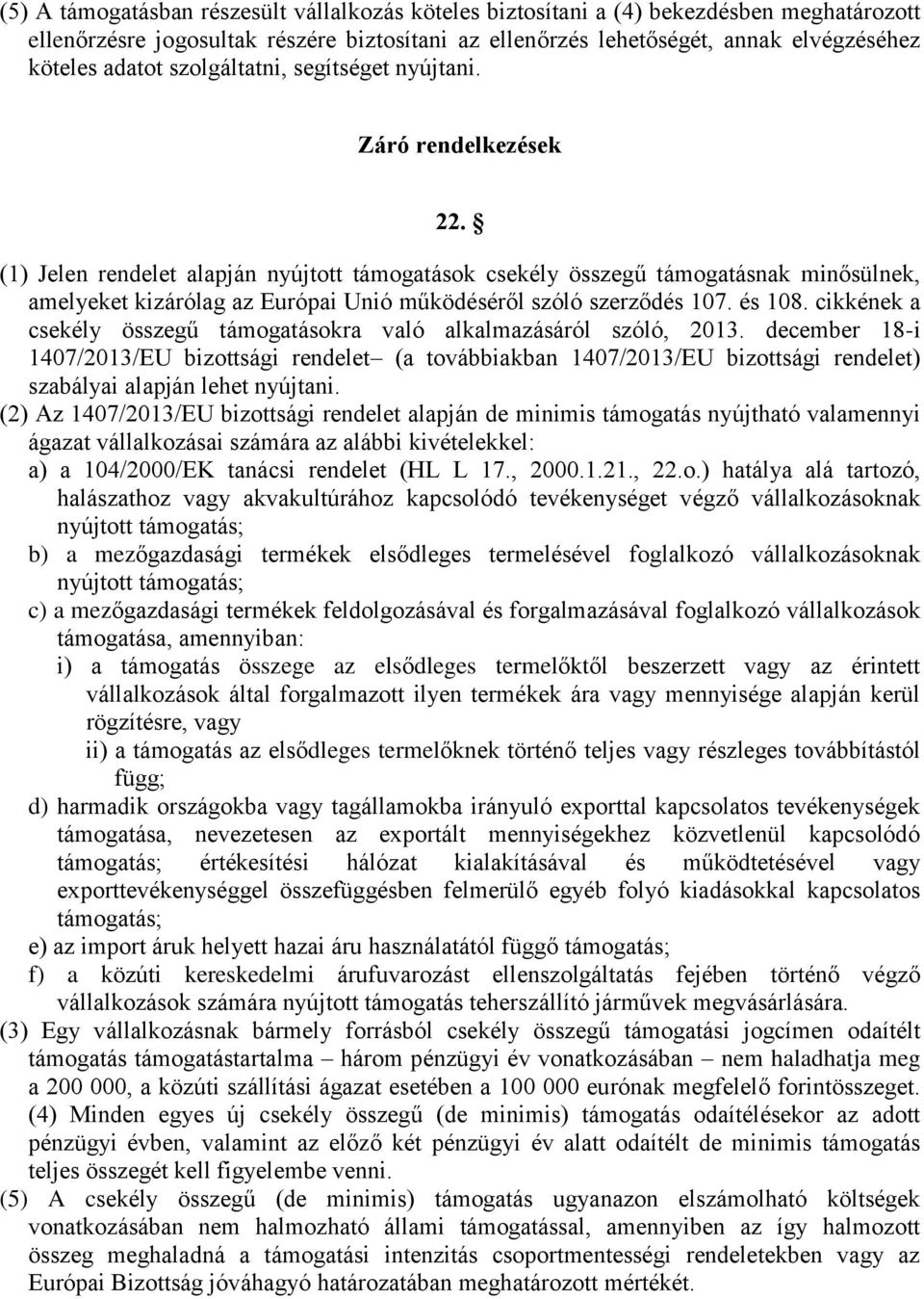 (1) Jelen rendelet alapján nyújtott támogatások csekély összegű támogatásnak minősülnek, amelyeket kizárólag az Európai Unió működéséről szóló szerződés 107. és 108.