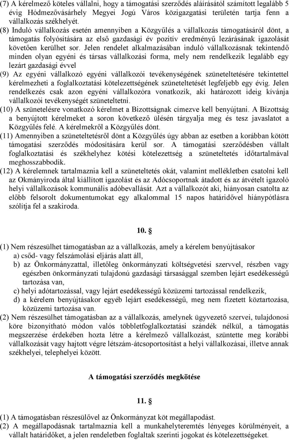 Jelen rendelet alkalmazásában induló vállalkozásnak tekintendő minden olyan egyéni és társas vállalkozási forma, mely nem rendelkezik legalább egy lezárt gazdasági évvel (9) Az egyéni vállalkozó