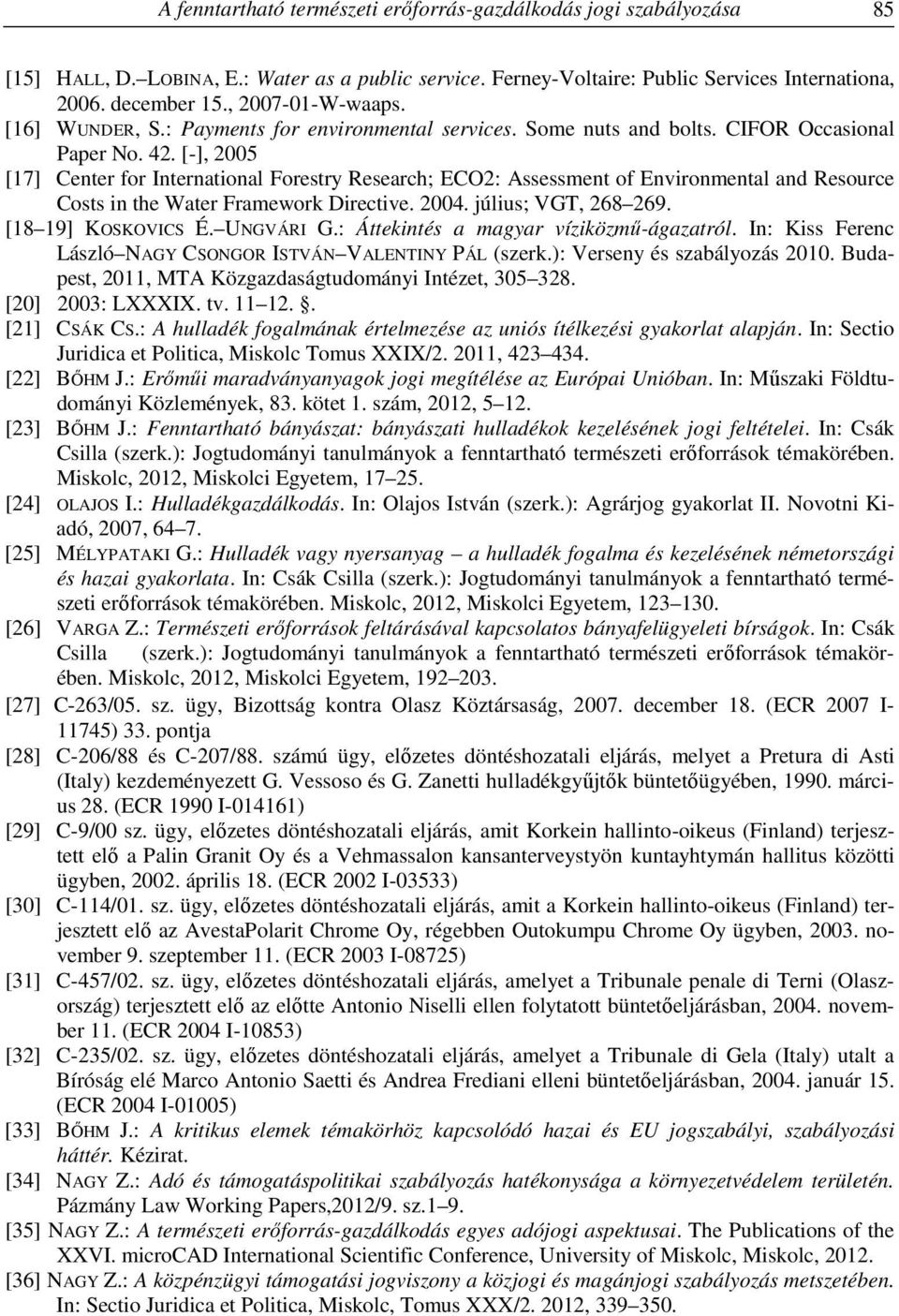 [-], 2005 [17] Center for International Forestry Research; ECO2: Assessment of Environmental and Resource Costs in the Water Framework Directive. 2004. július; VGT, 268 269. [18 19] KOSKOVICS É.