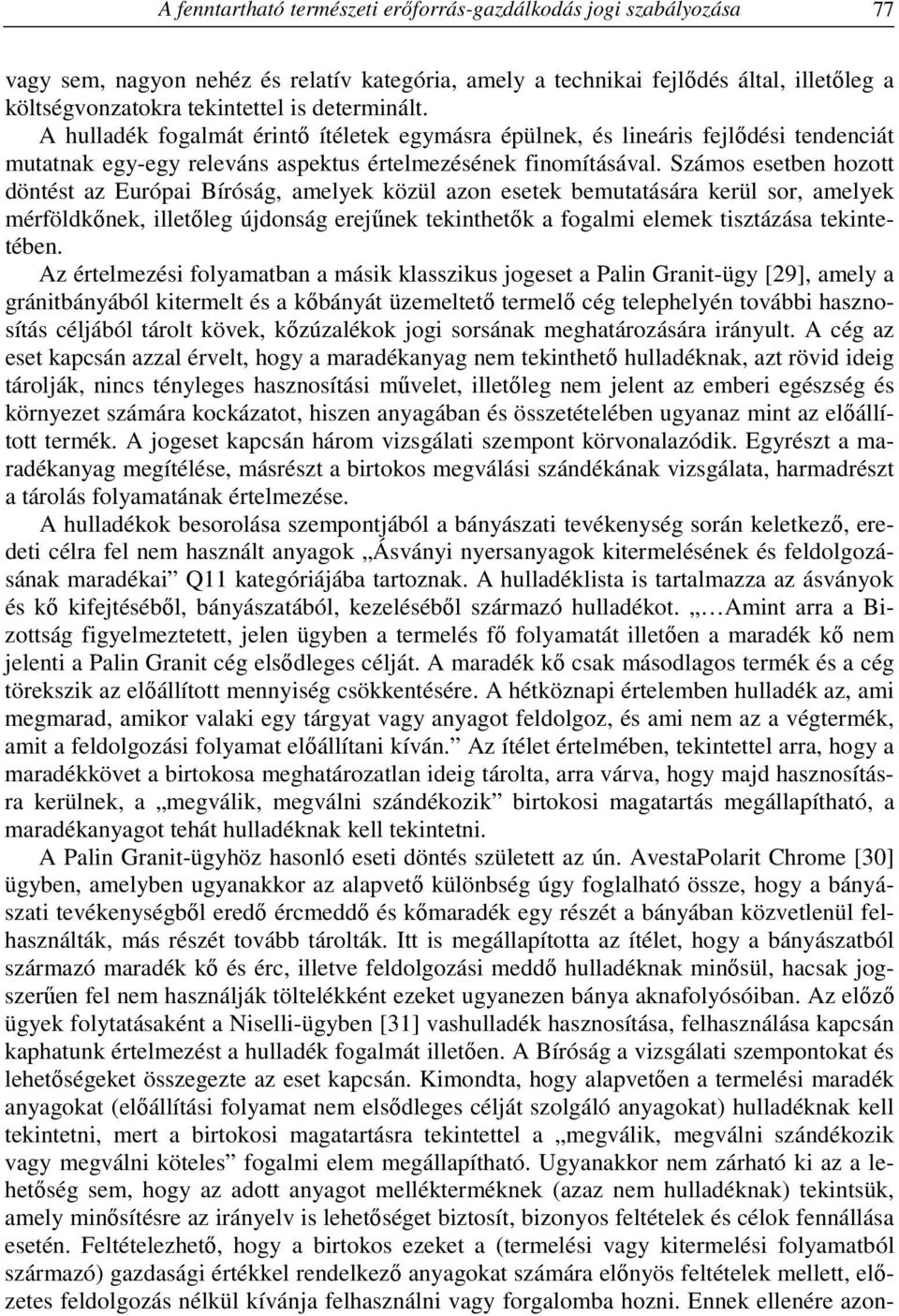 Számos esetben hozott döntést az Európai Bíróság, amelyek közül azon esetek bemutatására kerül sor, amelyek mérföldkőnek, illetőleg újdonság erejűnek tekinthetők a fogalmi elemek tisztázása