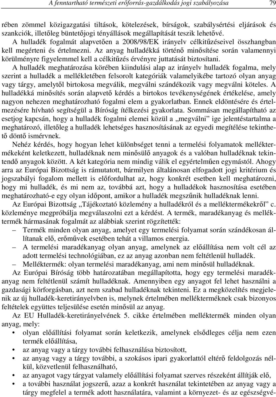 Az anyag hulladékká történő minősítése során valamennyi körülményre figyelemmel kell a célkitűzés érvényre juttatását biztosítani.