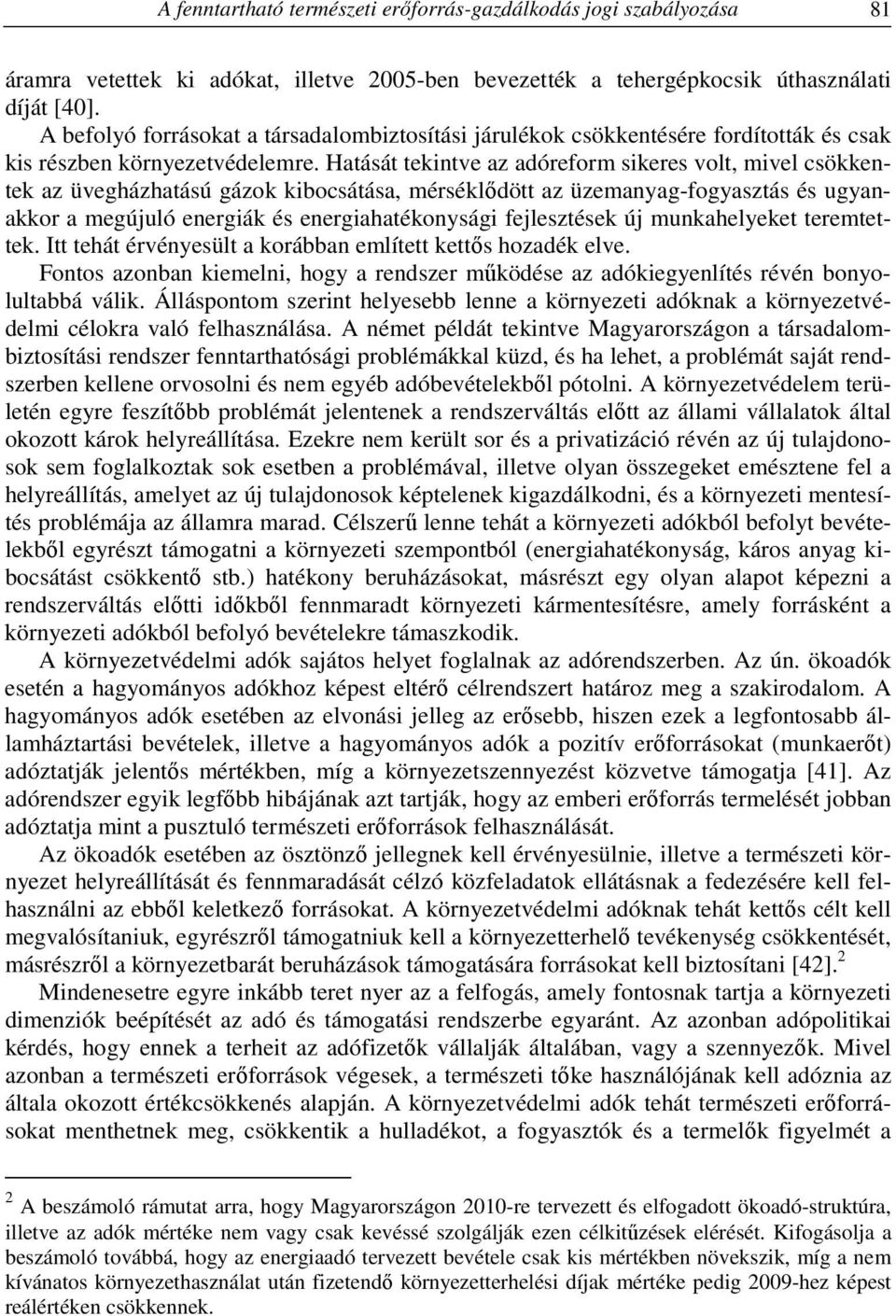 Hatását tekintve az adóreform sikeres volt, mivel csökkentek az üvegházhatású gázok kibocsátása, mérséklődött az üzemanyag-fogyasztás és ugyanakkor a megújuló energiák és energiahatékonysági