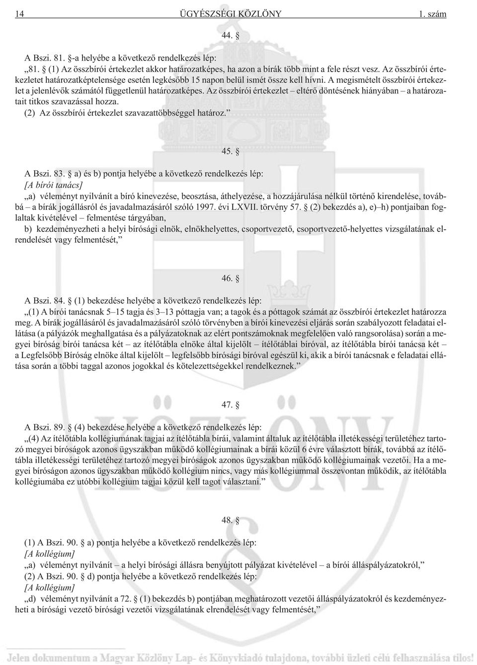 Az összbírói értekezlet eltérõ döntésének hiányában a határozatait titkos szavazással hozza. (2) Az összbírói értekezlet szavazattöbbséggel határoz. 45. A Bszi. 83.