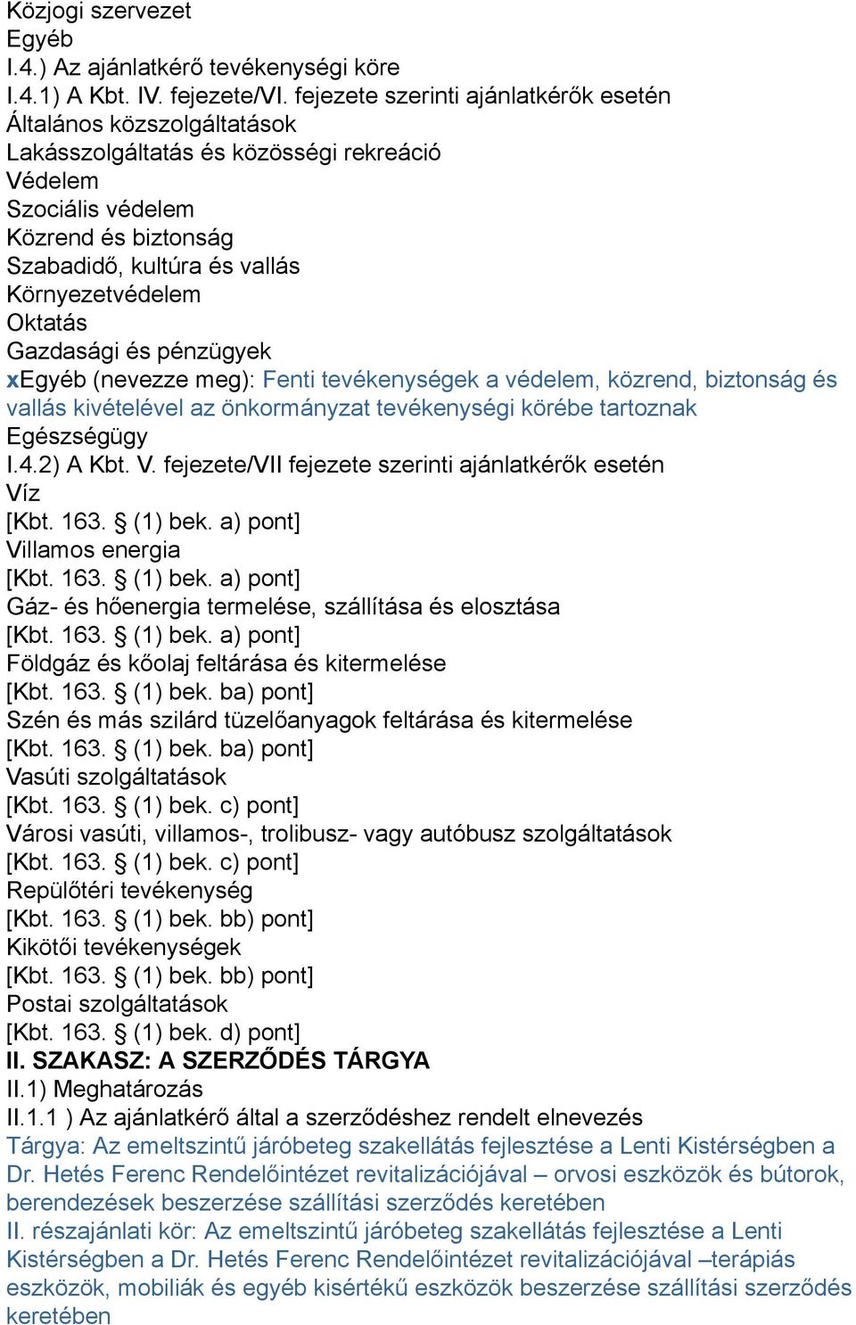 Oktatás Gazdasági és pénzügyek xegyéb (nevezze meg): Fenti tevékenységek a védelem, közrend, biztonság és vallás kivételével az önkormányzat tevékenységi körébe tartoznak Egészségügy I.4.2) A Kbt. V.