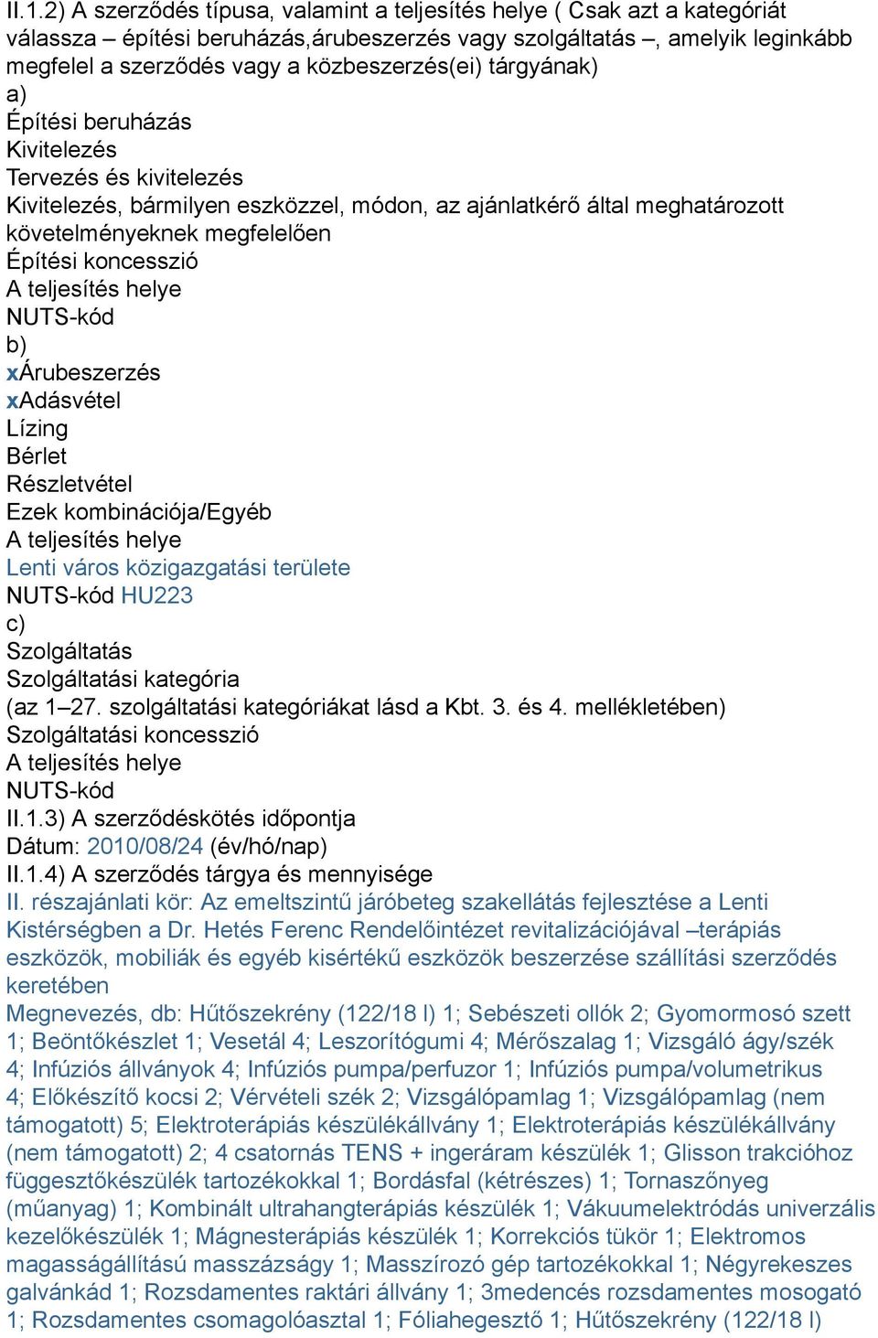 koncesszió A teljesítés helye NUTS-kód b) xárubeszerzés xadásvétel Lízing Bérlet Részletvétel Ezek kombinációja/egyéb A teljesítés helye Lenti város közigazgatási területe NUTS-kód HU223 c)