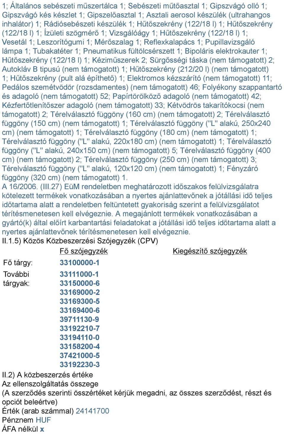 lámpa 1; Tubakatéter 1; Pneumatikus fültölcsérszett 1; Bipoláris elektrokauter 1; Hűtőszekrény (122/18 l) 1; Kéziműszerek 2; Sürgősségi táska (nem támogatott) 2; Autokláv B tipusú (nem támogatott) 1;