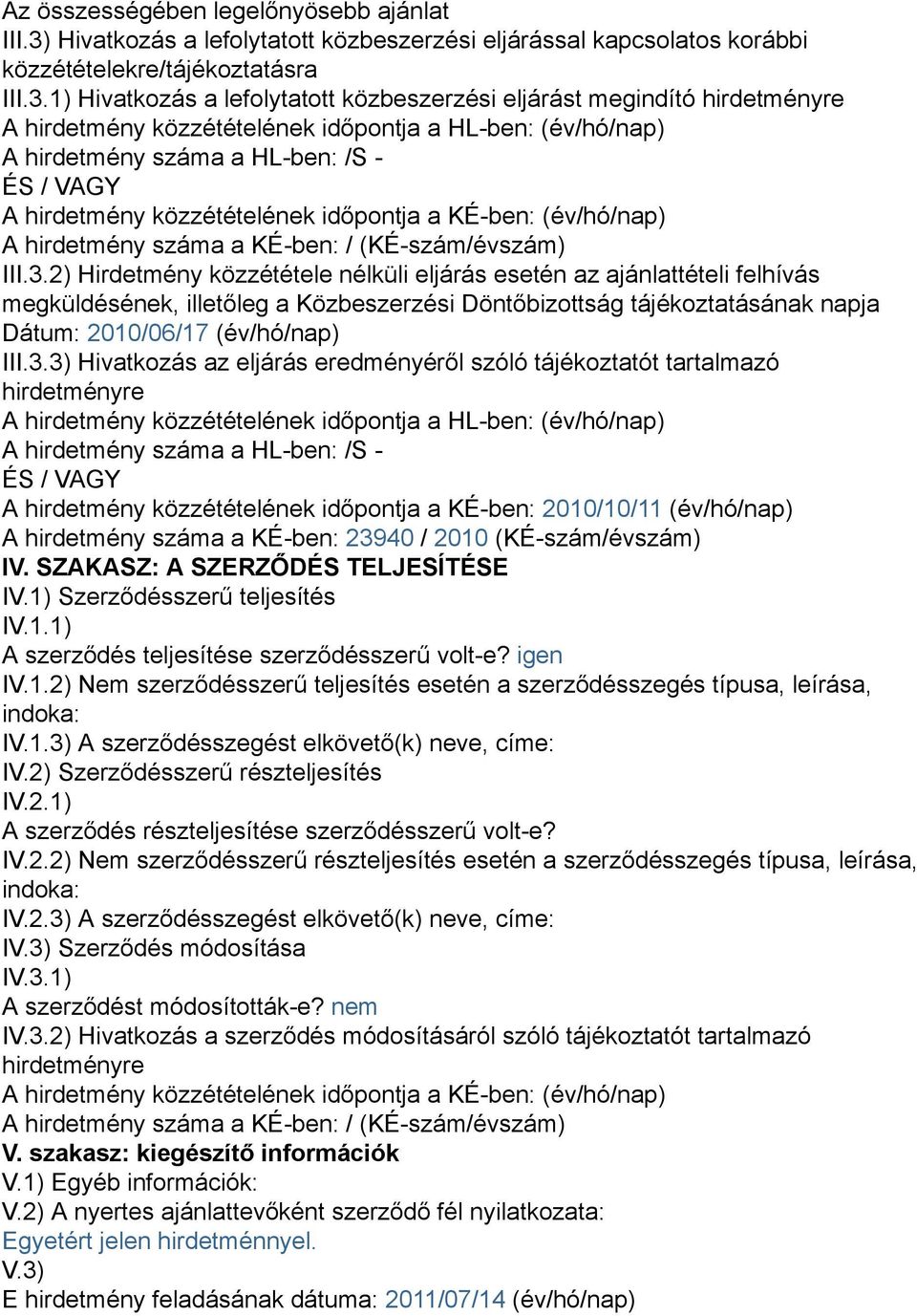 1) Hivatkozás a lefolytatott közbeszerzési eljárást megindító hirdetményre A hirdetmény közzétételének időpontja a HL-ben: (év/hó/nap) A hirdetmény száma a HL-ben: /S - ÉS / VAGY A hirdetmény