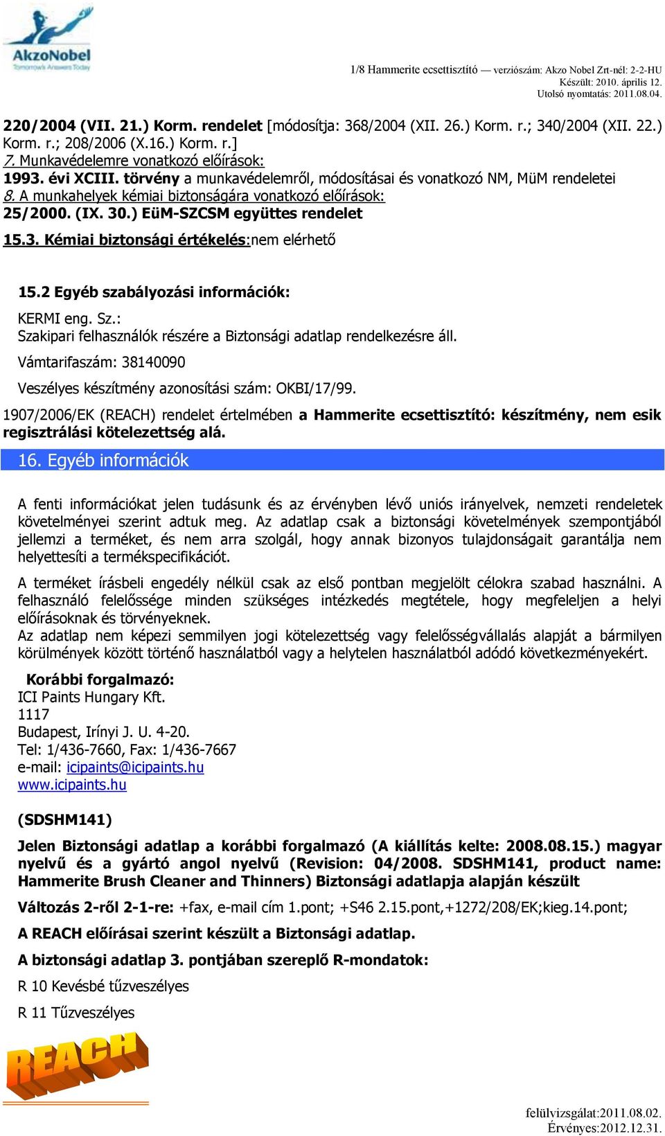 2 Egyéb szabályozási információk: KERMI eng. Sz.: Szakipari felhasználók részére a Biztonsági adatlap rendelkezésre áll. Vámtarifaszám: 38140090 Veszélyes készítmény azonosítási szám: OKBI/17/99.