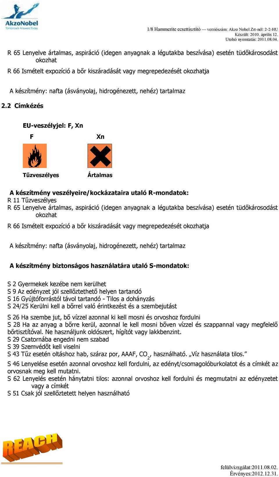 2 Címkézés EU-veszélyjel: F, Xn F Xn Tűzveszélyes Ártalmas A készítmény veszélyeire/kockázataira utaló R-mondatok: R 11 Tűzveszélyes  (ásványolaj, hidrogénezett, nehéz) tartalmaz A készítmény