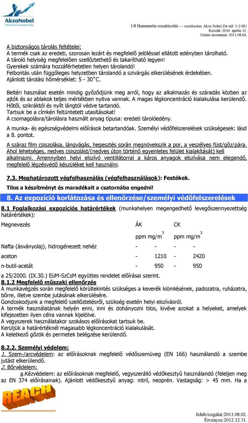 Beltéri használat esetén mindig győződjünk meg arról, hogy az alkalmazás és száradás közben az ajtók és az ablakok teljes mértékben nyitva vannak. A magas légkoncentráció kialakulása kerülendő.